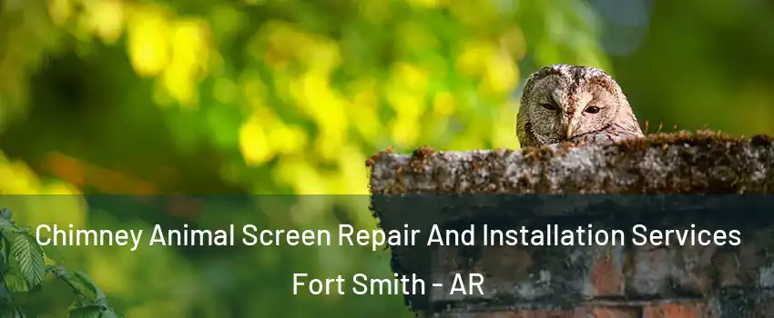  Chimney Animal Screen Repair And Installation Services Fort Smith - AR