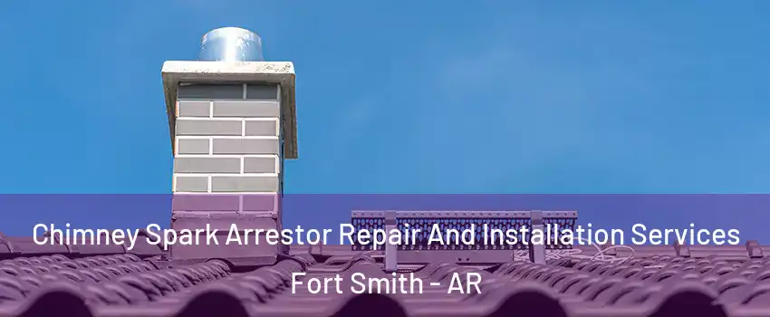  Chimney Spark Arrestor Repair And Installation Services Fort Smith - AR