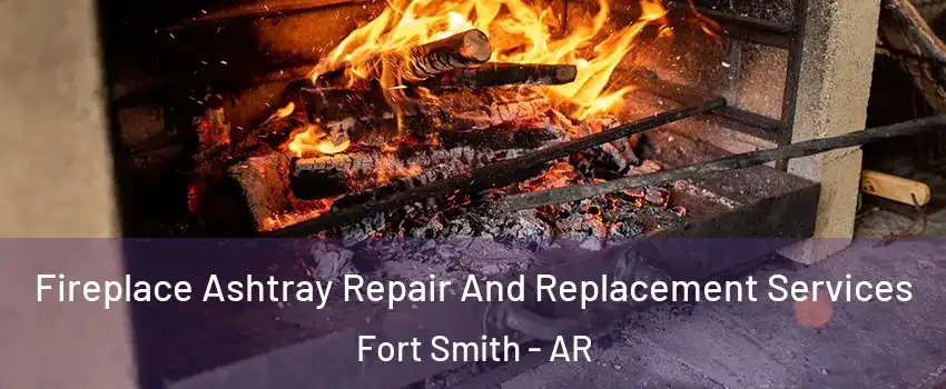  Fireplace Ashtray Repair And Replacement Services Fort Smith - AR