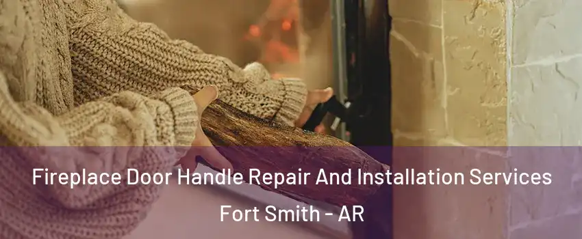  Fireplace Door Handle Repair And Installation Services Fort Smith - AR