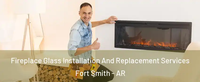  Fireplace Glass Installation And Replacement Services Fort Smith - AR