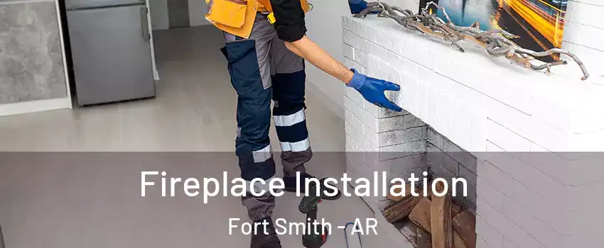  Fireplace Installation Fort Smith - AR