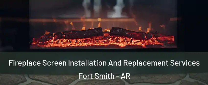  Fireplace Screen Installation And Replacement Services Fort Smith - AR