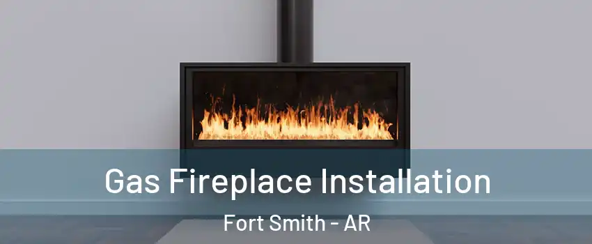  Gas Fireplace Installation Fort Smith - AR