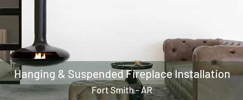  Hanging & Suspended Fireplace Installation Fort Smith - AR