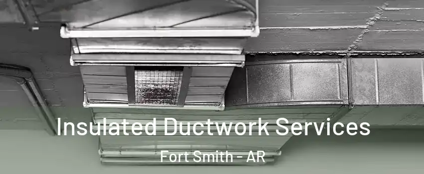  Insulated Ductwork Services Fort Smith - AR