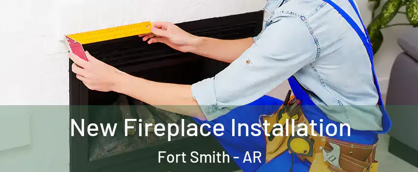  New Fireplace Installation Fort Smith - AR