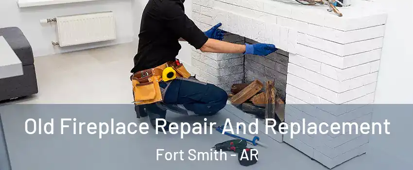  Old Fireplace Repair And Replacement Fort Smith - AR