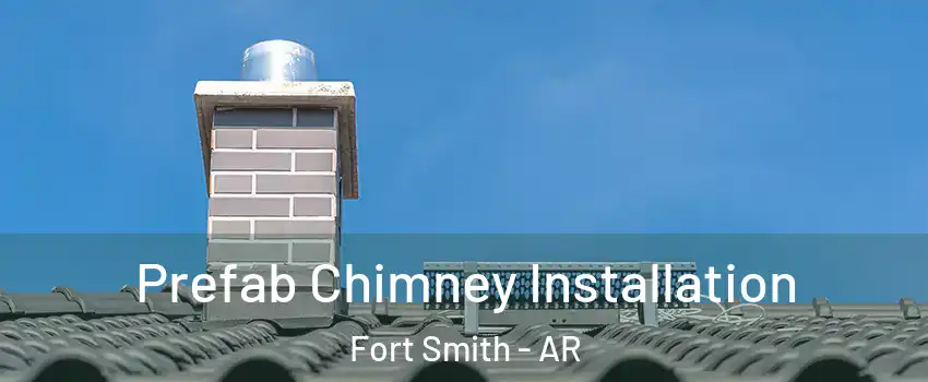  Prefab Chimney Installation Fort Smith - AR