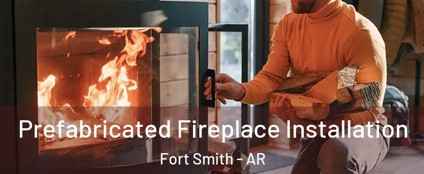  Prefabricated Fireplace Installation Fort Smith - AR