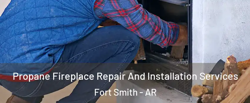  Propane Fireplace Repair And Installation Services Fort Smith - AR