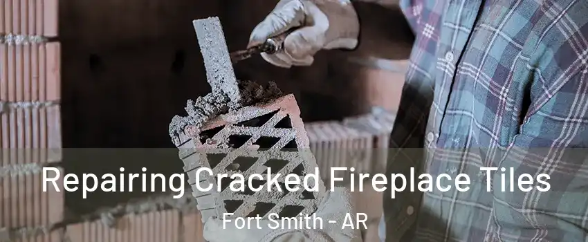  Repairing Cracked Fireplace Tiles Fort Smith - AR