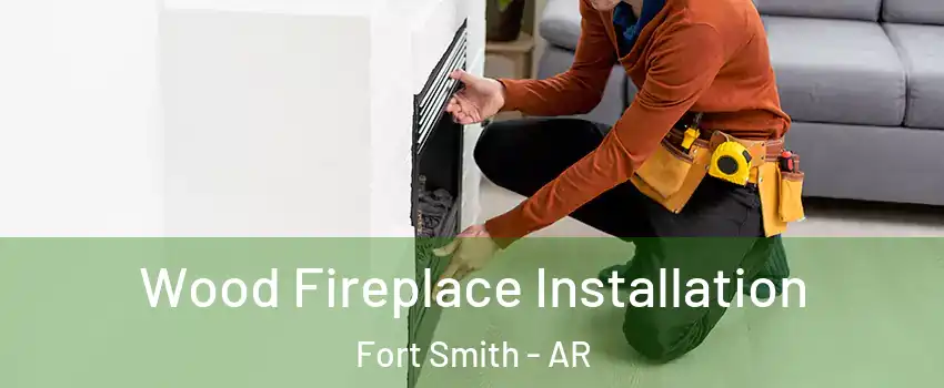  Wood Fireplace Installation Fort Smith - AR