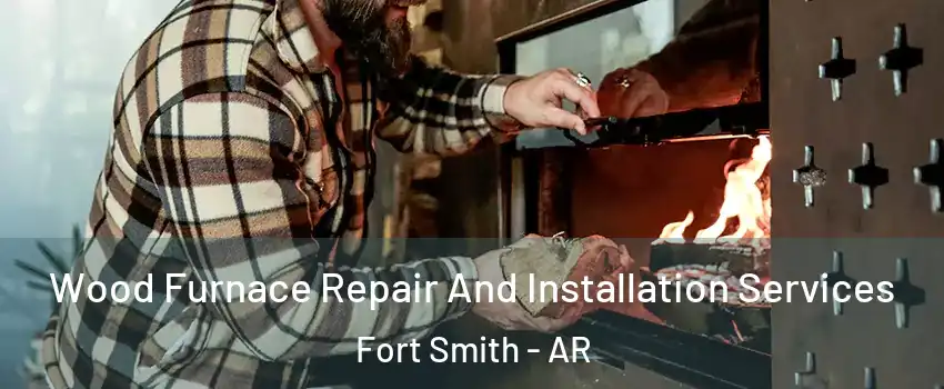  Wood Furnace Repair And Installation Services Fort Smith - AR
